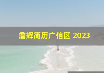 詹辉简历广信区 2023